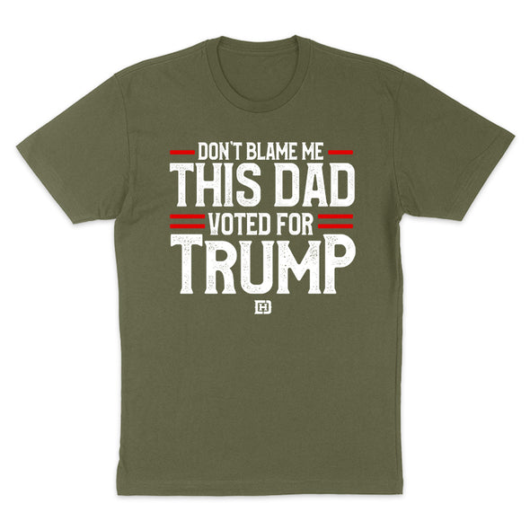 Don't Blame Me This Dad Voted For Trump Men's Apparel