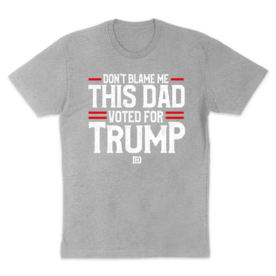 Don't Blame Me This Dad Voted For Trump Men's Apparel