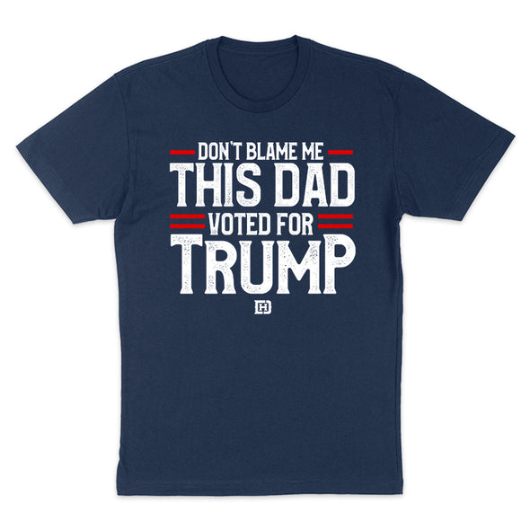 Don't Blame Me This Dad Voted For Trump Men's Apparel